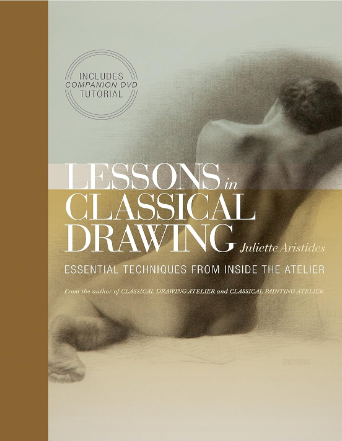 Aristides, Juliette "Lessons in Classical Drawing: Essential Techniques from Inside the Atelier"