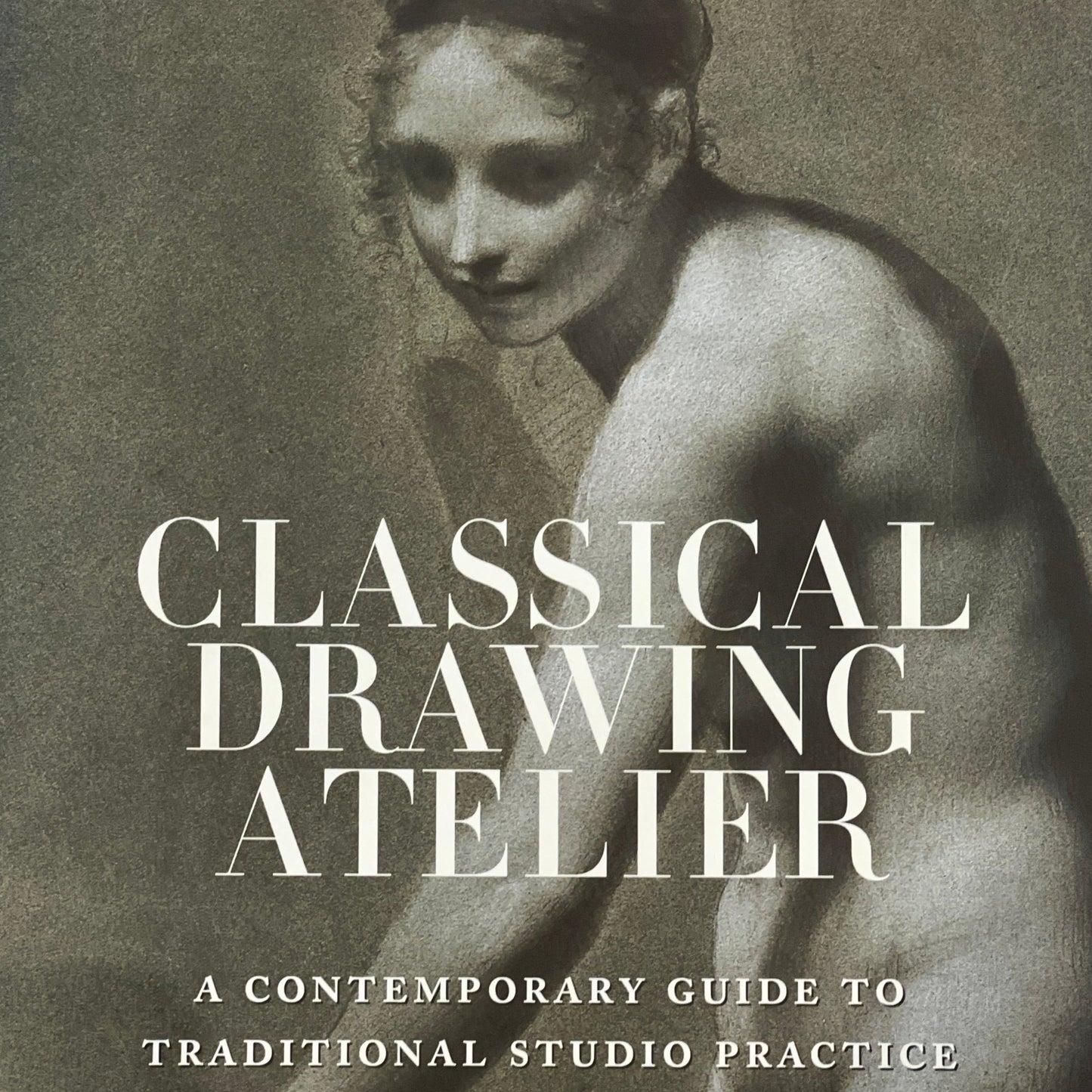 Aristides, Juliette "Classical Drawing Atelier: A Contemporary Guide to Traditional Studio Practice"
